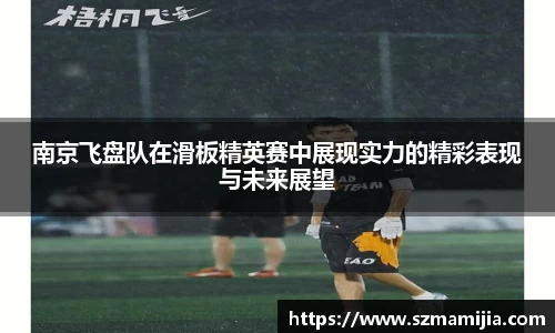 南京飞盘队在滑板精英赛中展现实力的精彩表现与未来展望
