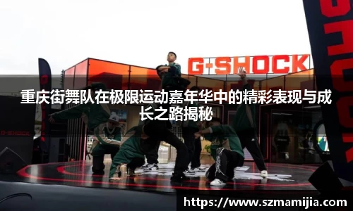 重庆街舞队在极限运动嘉年华中的精彩表现与成长之路揭秘