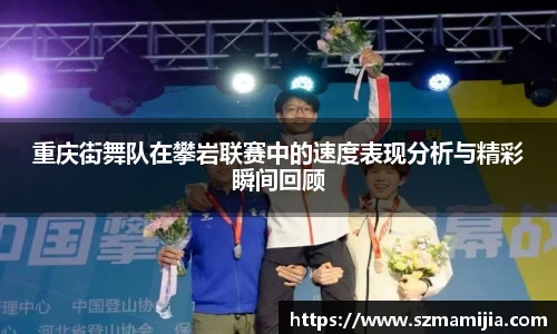 重庆街舞队在攀岩联赛中的速度表现分析与精彩瞬间回顾