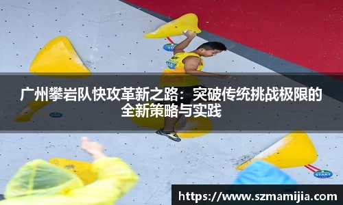 广州攀岩队快攻革新之路：突破传统挑战极限的全新策略与实践