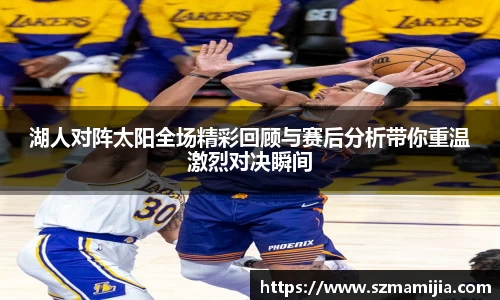 湖人对阵太阳全场精彩回顾与赛后分析带你重温激烈对决瞬间