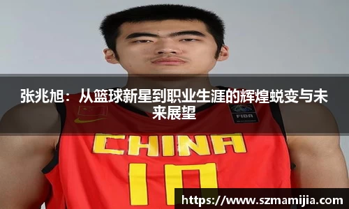 张兆旭：从篮球新星到职业生涯的辉煌蜕变与未来展望