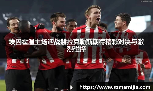 埃因霍温主场迎战赫拉克勒斯期待精彩对决与激烈碰撞
